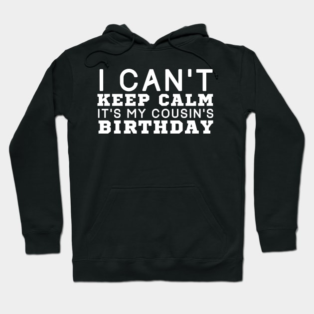 I Can't Keep Calm It's My Cousin Birthday Hoodie by HobbyAndArt